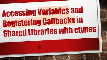 Accessing Variables and Registering Callbacks in Shared Libraries with ctypes