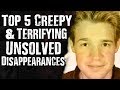 Top 5 CREEPY & TERRIFYING Unsolved Disappearances