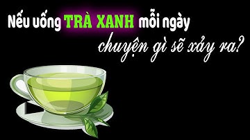 Uống trà mỗi ngày - Chuyện gì xảy ra bên trong cơ thể?