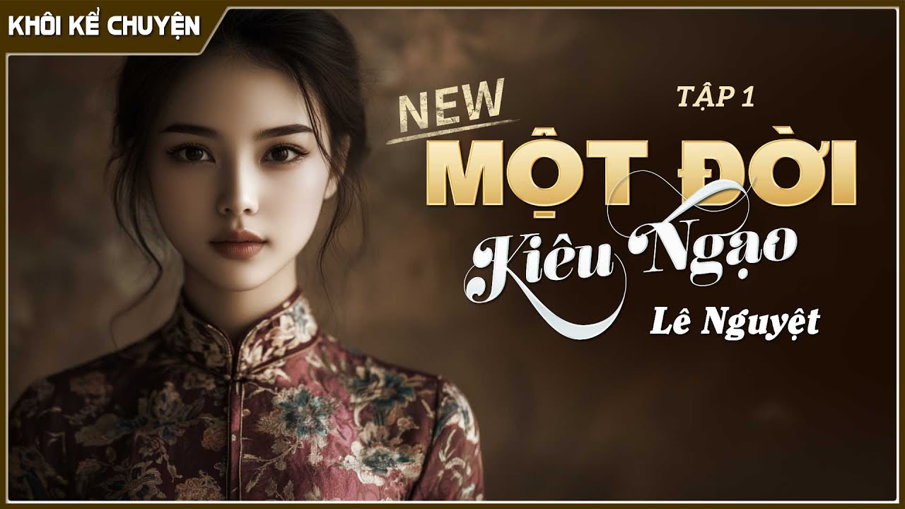 TẬP 1: MỘT ĐỜI KIÊU NGẠO - LÊ NGUYỆT-Tiểu Thuyết Cực Hay Về Người Đàn Bà Kiêu Kỳ và Cái Giá Phải Trả