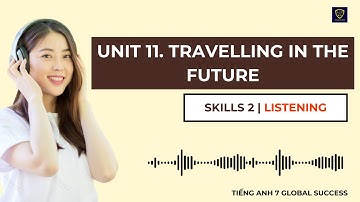 Tiếng Anh 7 Global Success | Unit 11. Travelling In The Future | Skills 2 | Listening