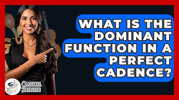 What Is The Dominant Function In A Perfect Cadence? - Classical Serenade
