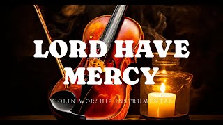 LORD HAVE MERCY/PROPHETIC VIOLIN WORSHIP INSTRUMENTAL/BACKGROUND PRAYER MUSIC