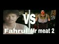 Fahrul vs Mr meat 2 