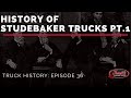 History of Studebaker Trucks - Truck History Episode 36 PT. 1