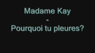 Video thumbnail of "Madame kay  - Pourquoi tu pleures?"