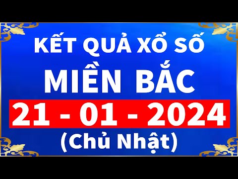 kết quả xổ số miền bắc hôm nay ngày 21/1/2024 