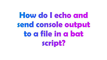 How do I echo and send console output to a file in a bat script?