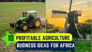 10 Most Profitable Agriculture Business Ideas In Africa: Money Making Agriculture Ideas