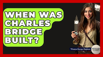 When Was Charles Bridge Built? - Western Europe Explorer