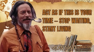 Alan Watts Lecture | As If This Is Your Time — Stop Waiting, Start Living