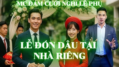Lời Dẫn MC Đám Cưới Lễ Đón Dâu Tại Nhà Riêng | Ngắn Gọn Mà Cảm Xúc | Hướng Dẫn MC Nghi Lễ Phụ |Tập 3