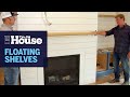 How to Install Floating Shelves and Mantel | This Old House