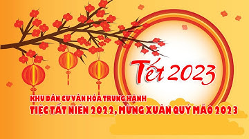 LIÊN HOAN VĂN NGHỆ - TIỆC TẤT NIÊN 2022, MỪNG XUÂN QUÝ MÃO 2023