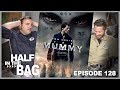 Half in the Bag Episode 128: The Mummy