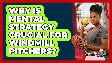 Why Is Mental Strategy Crucial For Windmill Pitchers? - Softball Basics and Beyond