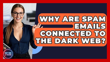 Why Are Spam Emails Connected To The Dark Web? - Get Rid Of Guide