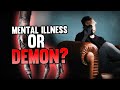 Mental Illness or Demons?