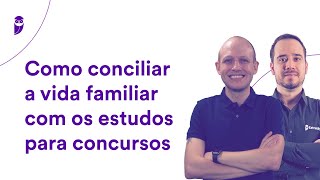 Como conciliar a vida familiar com os estudos para concursos