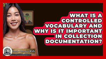 What Is A Controlled Vocabulary And Why Is It Important In Collection Documentation?