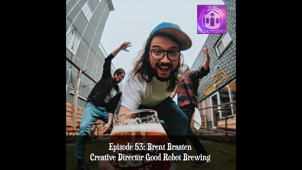 The Sanctuary Episode 53: Brent Braaten - Creative Director Good Robot Brewing