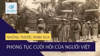 Phong Tục Cưới Hỏi Của Người Việt - Những Thước Phim Xưa Việt Nam