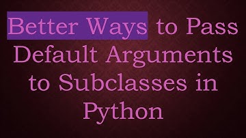 Better Ways to Pass Default Arguments to Subclasses in Python