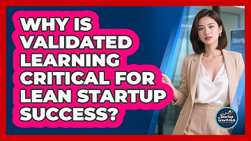 Why Is Validated Learning Critical For Lean Startup Success? - The Startup Growth Hub