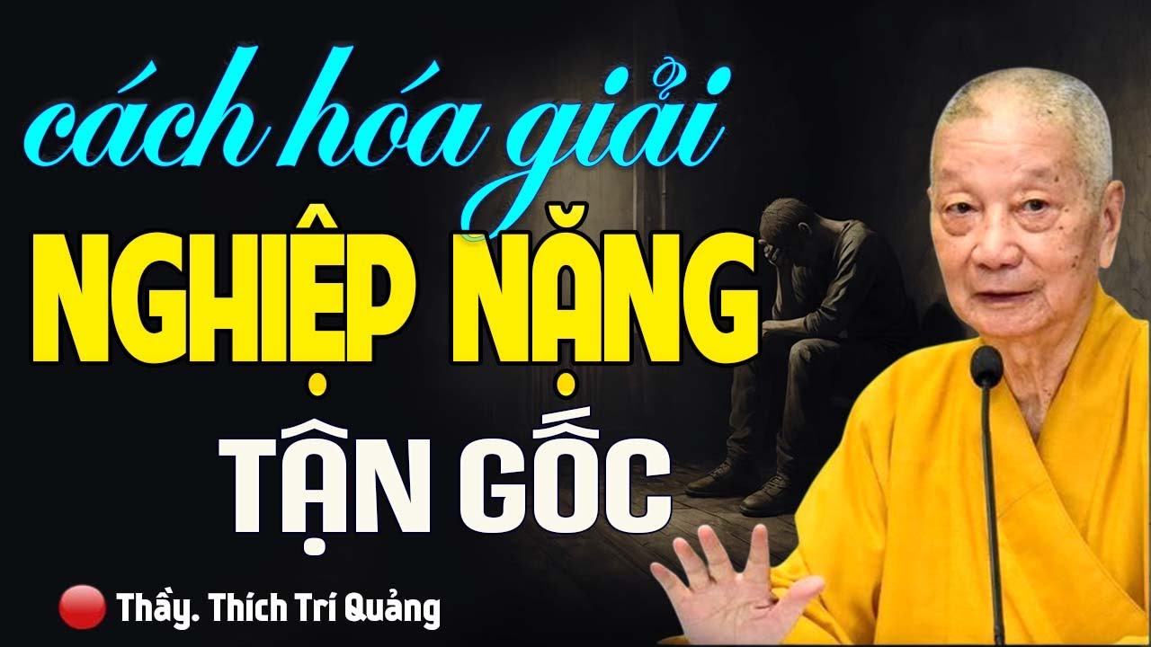Cách Chuyển Hóa NGHIỆP Tận Gốc - Hòa Thượng Thích Trí Quảng (nên nghe 1 lần).