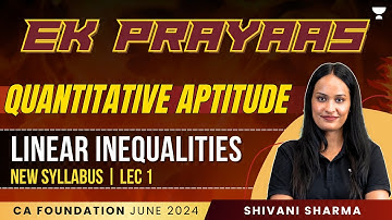 L1 | Linear Inequalities | Quantitative Aptitude | CA Foundation June 24 | Shivani Sharma