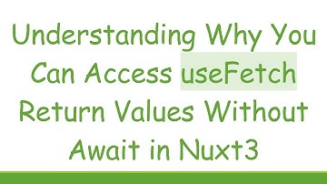 Understanding Why You Can Access useFetch Return Values Without Await in Nuxt3