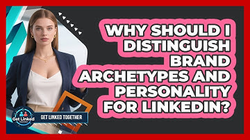 Why Should I Distinguish Brand Archetypes And Personality For LinkedIn? - Get Linked Together