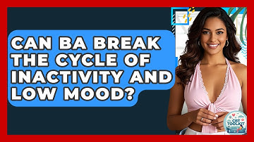 Can BA Break The Cycle Of Inactivity And Low Mood? - CBT Toolkit