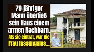 79-jähriger Mann überließ sein Haus einem armen Nachbarn. Sie trat ein und war fassungslos...