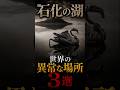 石化の湖 世界の異常な場所3選 #都市伝説 #謎 #不思議 #雑学