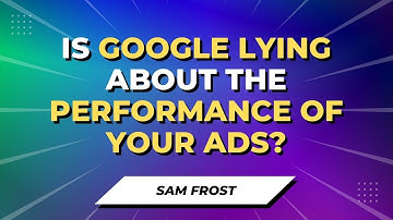 Is Google Lying To You About The Performance Of Your Google Ads?