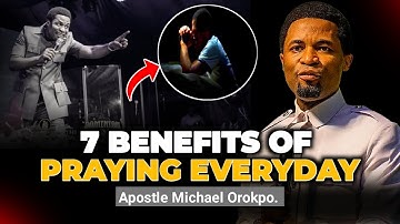 7 Benefits Of Praying Everyday - Apostle Michael Orokpo
