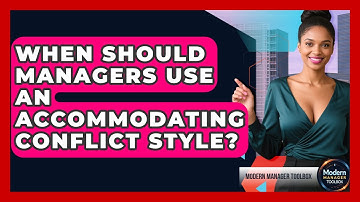 When Should Managers Use An Accommodating Conflict Style? - Modern Manager Toolbox