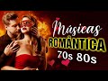 Músicas Romântica Internacionais - Músicas Antigas Romanticas Anos 70 80 90