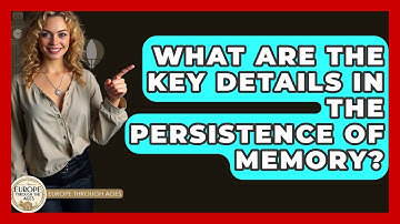What Are The Key Details In The Persistence Of Memory? - Europe Through the Ages