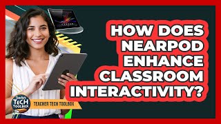 How Does Nearpod Enhance Classroom Interactivity?
