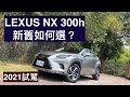 LEXUS NX 300h 2021試駕：新舊款該如何選？