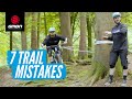 7 Things You Are Doing Wrong On A Mountain Bike Ride | MTB Trail Mistakes