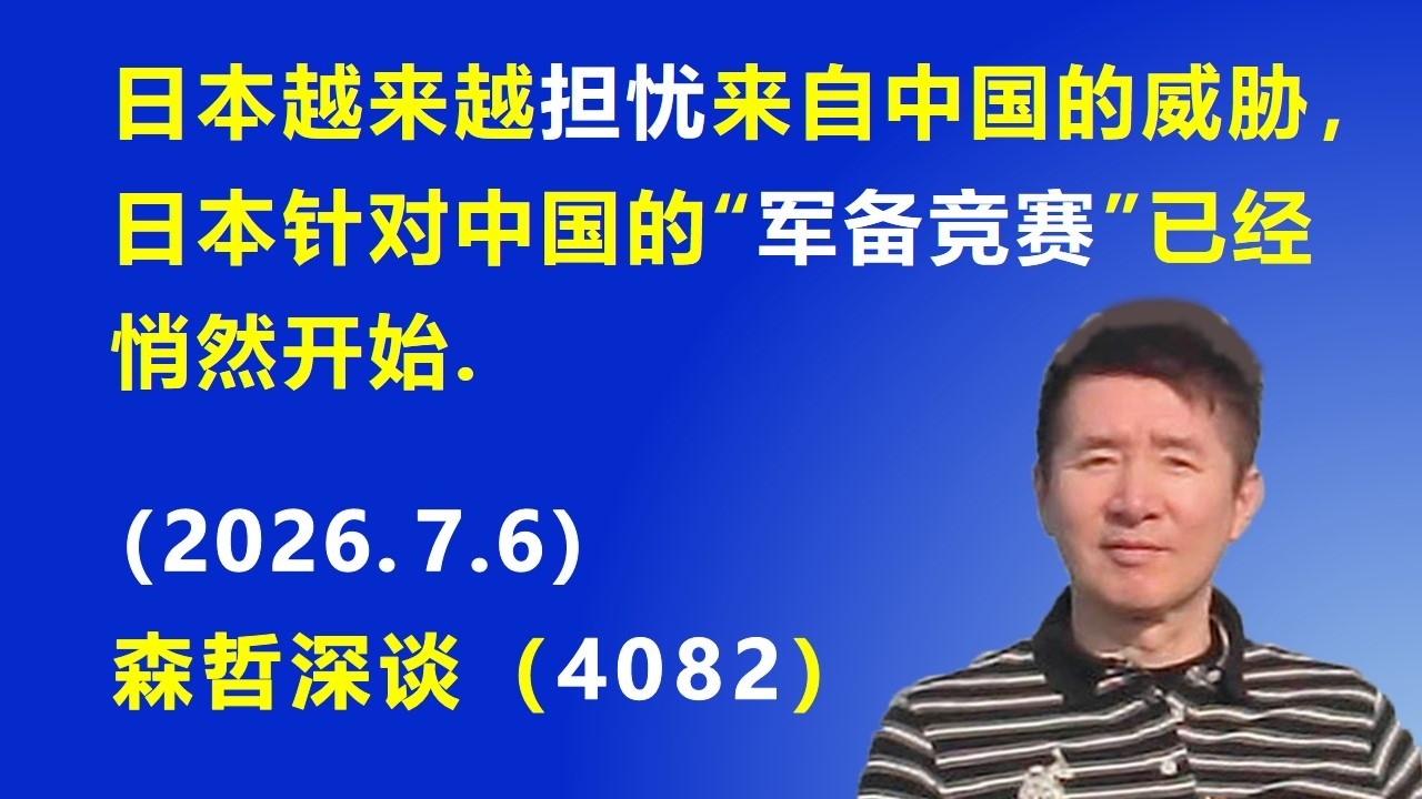 日本越来越担忧来自中国的威胁,日本针对中国的“军备竞赛”已悄然开始.(2026.7.6)《森哲深谈》