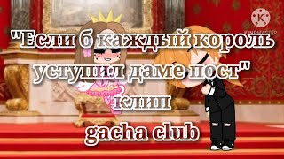 Если б каждый король уступил даме пост // клип // gacha club // by Ledis