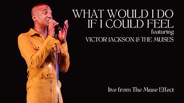 What Would I Do If I Could Feel (Live from The Muse Effect)