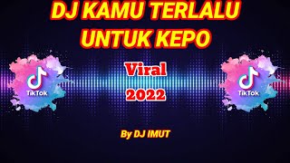 LAGU VIRAL TIKTOK DJ KAMU TERLALU CANTIK UNTUK KEPO BY DJ IMUT