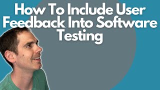 How To Include User Feedback Into Software Testing
