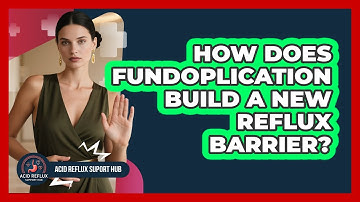 How Does Fundoplication Build A New Reflux Barrier?