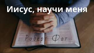 Иисус, научи меня - Роберт Фот